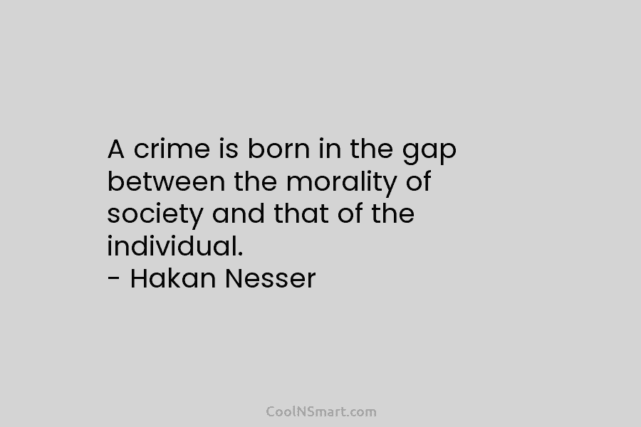 A crime is born in the gap between the morality of society and that of...
