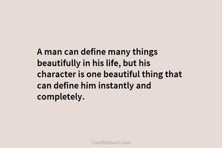 A man can define many things beautifully in his life, but his character is one...