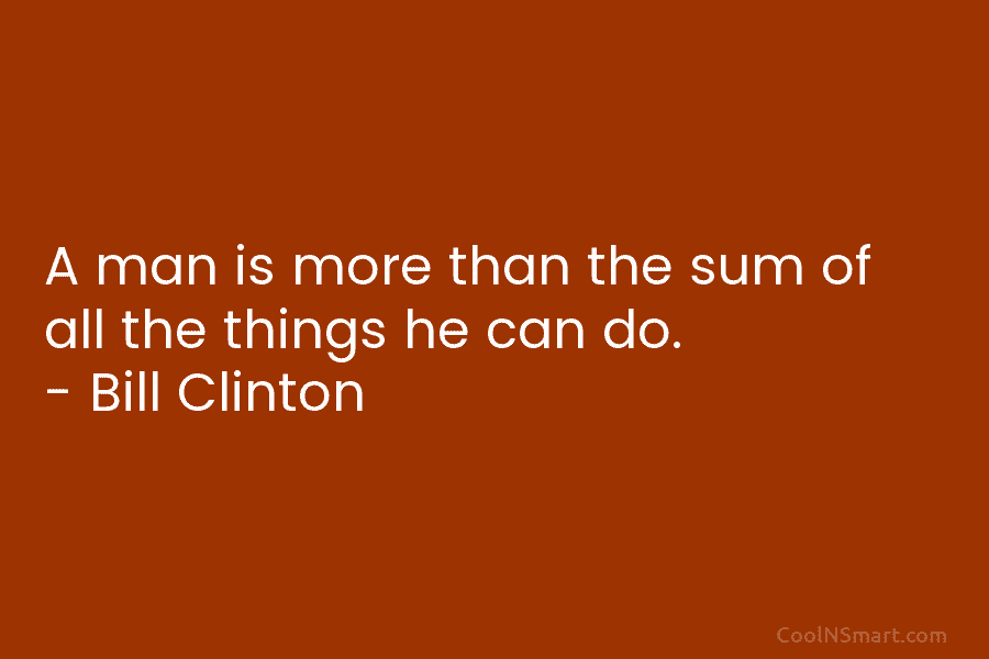 A man is more than the sum of all the things he can do. –...