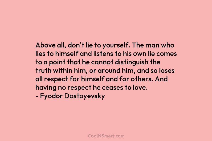 Above all, don’t lie to yourself. The man who lies to himself and listens to his own lie comes to...