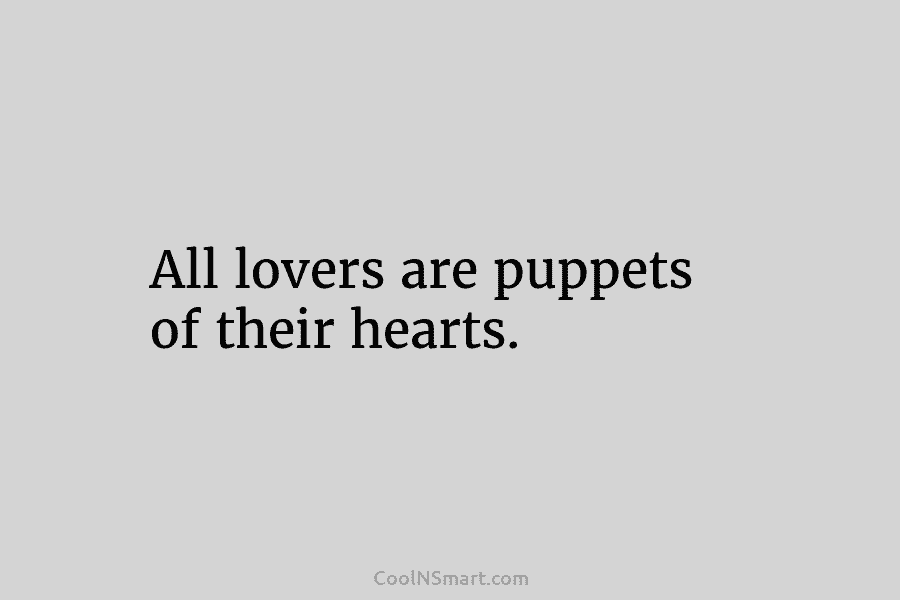 All lovers are puppets of their hearts.