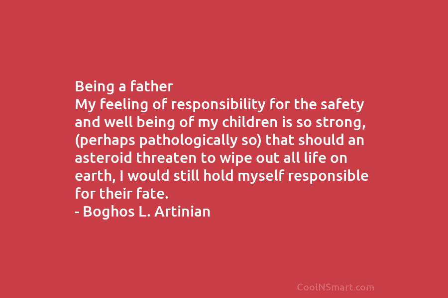 Being a father My feeling of responsibility for the safety and well being of my...