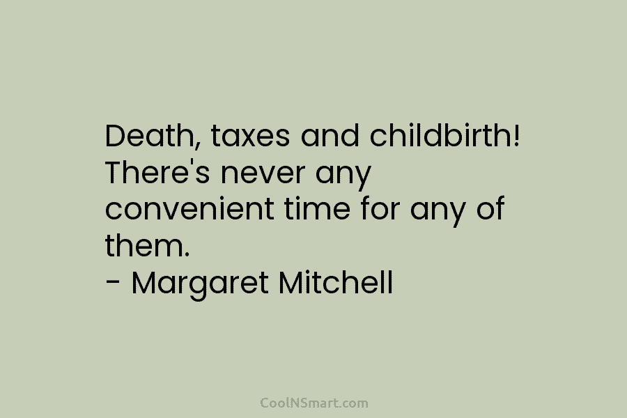 Death, taxes and childbirth! There’s never any convenient time for any of them. – Margaret...