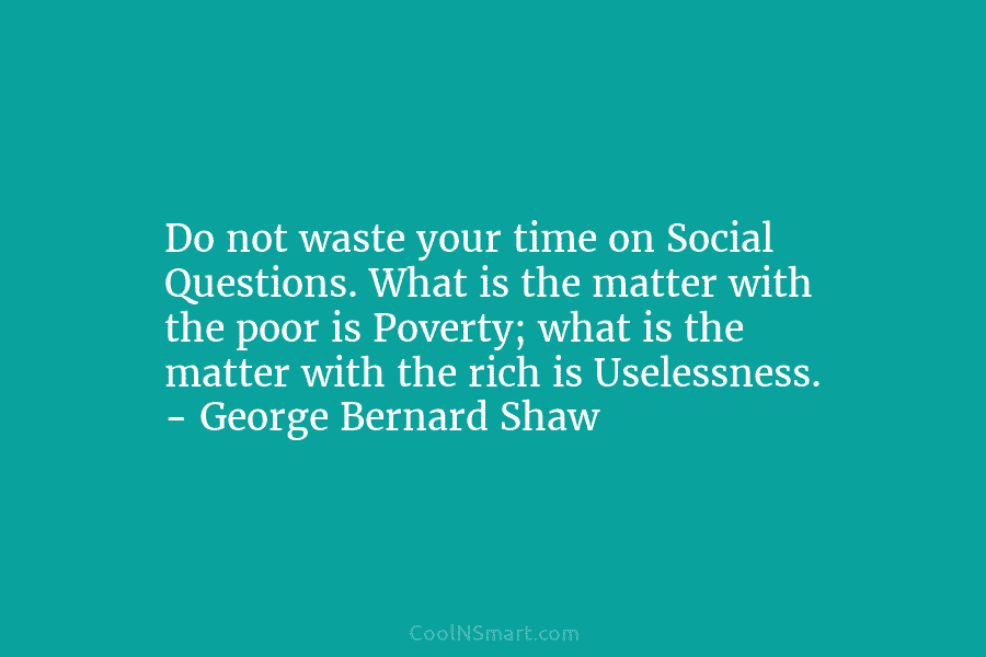 Do not waste your time on Social Questions. What is the matter with the poor is Poverty; what is the...