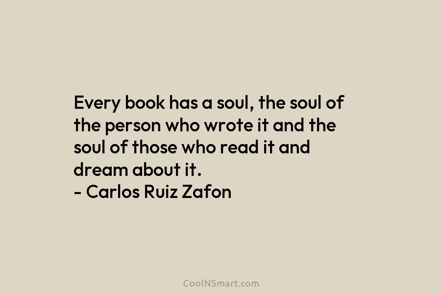Every book has a soul, the soul of the person who wrote it and the...
