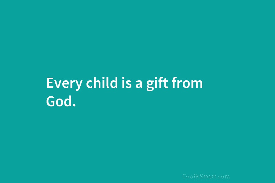 Every child is a gift from God.