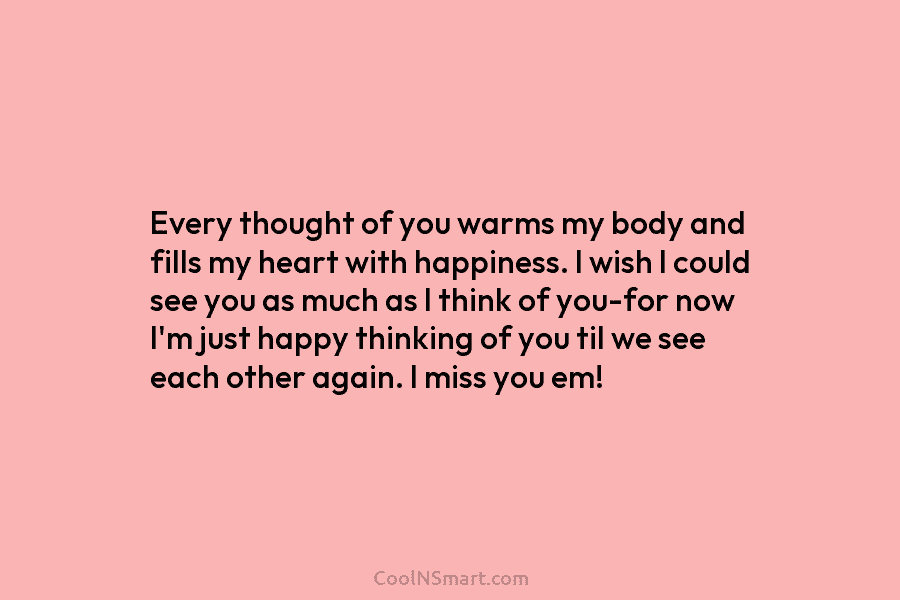 Every thought of you warms my body and fills my heart with happiness. I wish...