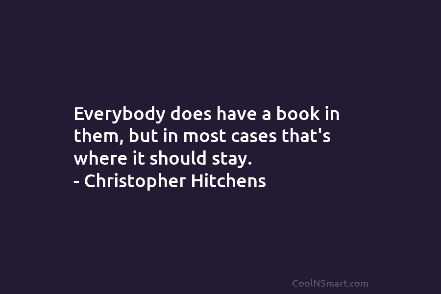 Everybody does have a book in them, but in most cases that’s where it should...