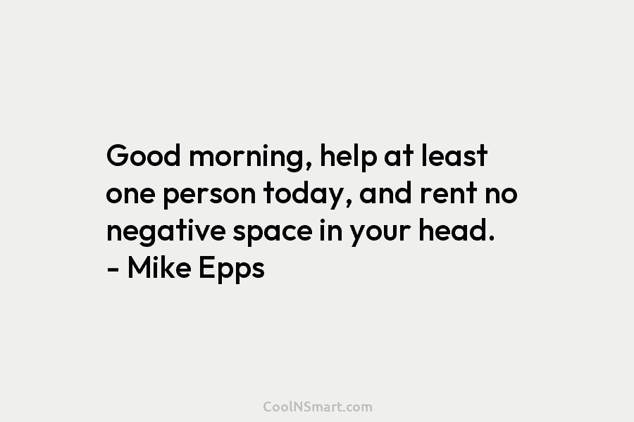Good morning, help at least one person today, and rent no negative space in your...