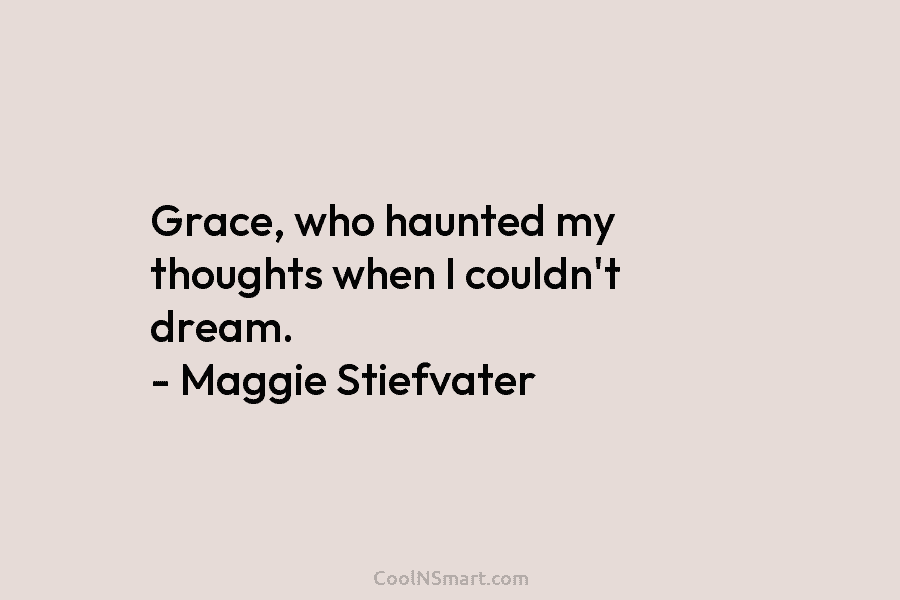 Grace, who haunted my thoughts when I couldn’t dream. – Maggie Stiefvater