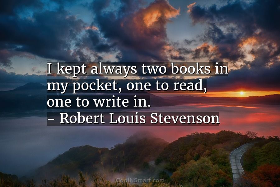 Robert Louis Stevenson Quote: I kept always two books in my pocket, one to  read, one... - CoolNSmart