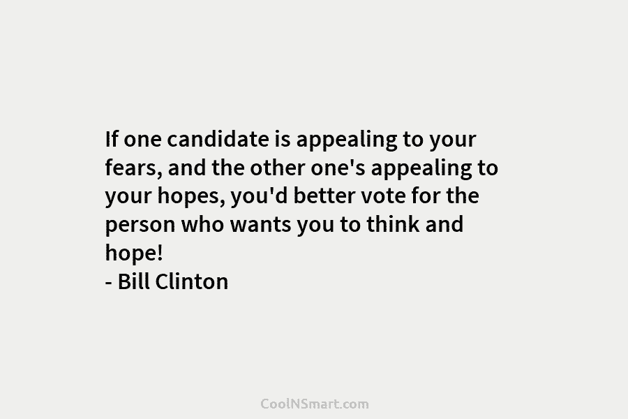 If one candidate is appealing to your fears, and the other one’s appealing to your...