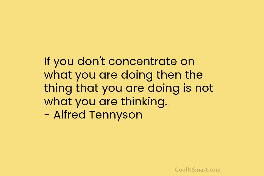 If you don’t concentrate on what you are doing then the thing that you are...