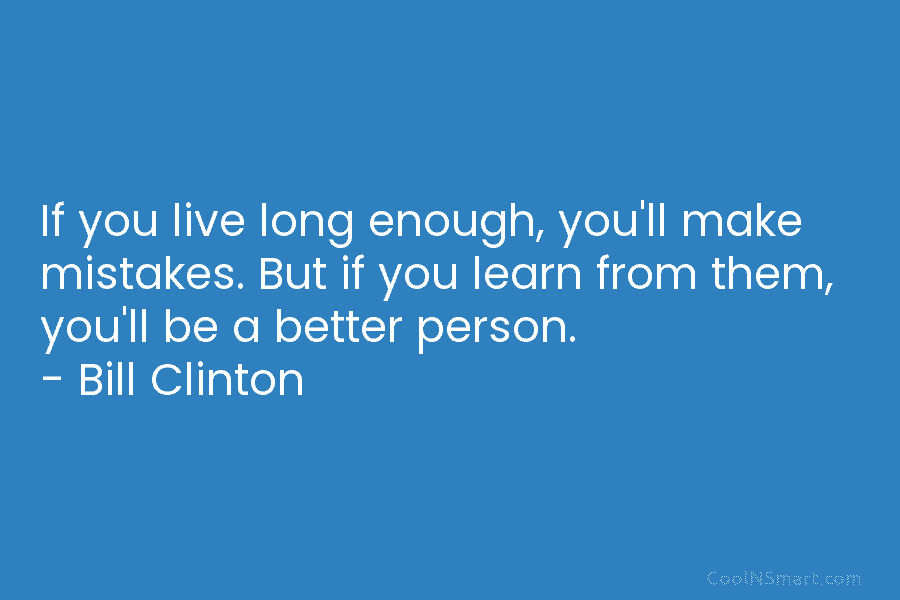 If you live long enough, you’ll make mistakes. But if you learn from them, you’ll be a better person. –...