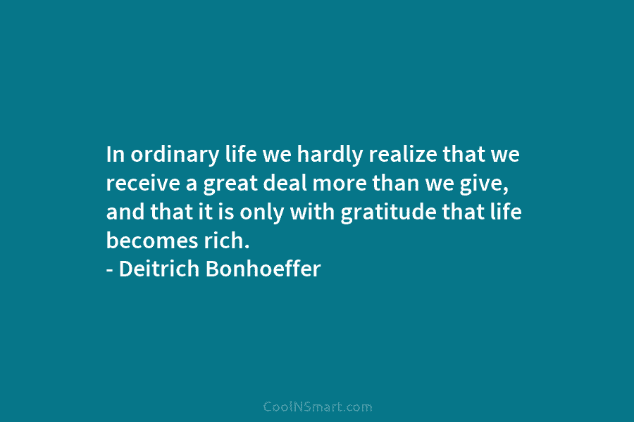 In ordinary life we hardly realize that we receive a great deal more than we give, and that it is...