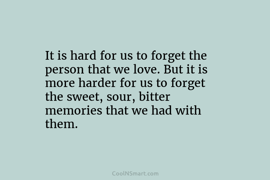 It is hard for us to forget the person that we love. But it is more harder for us to...