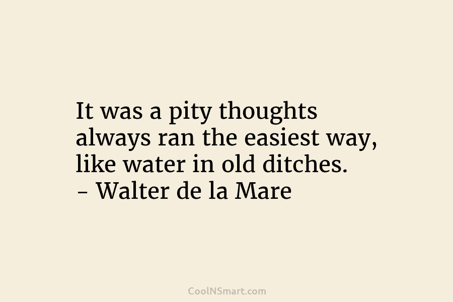 It was a pity thoughts always ran the easiest way, like water in old ditches....