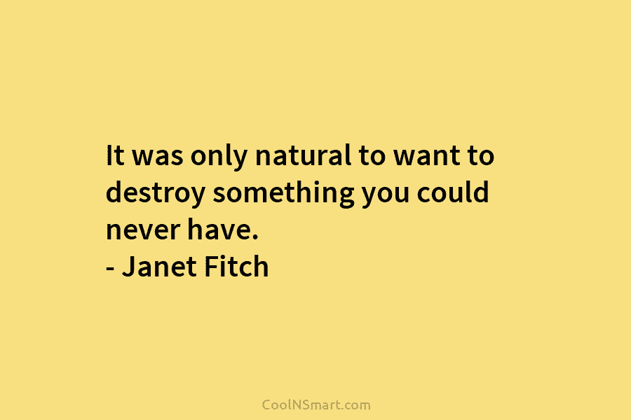 It was only natural to want to destroy something you could never have. – Janet...
