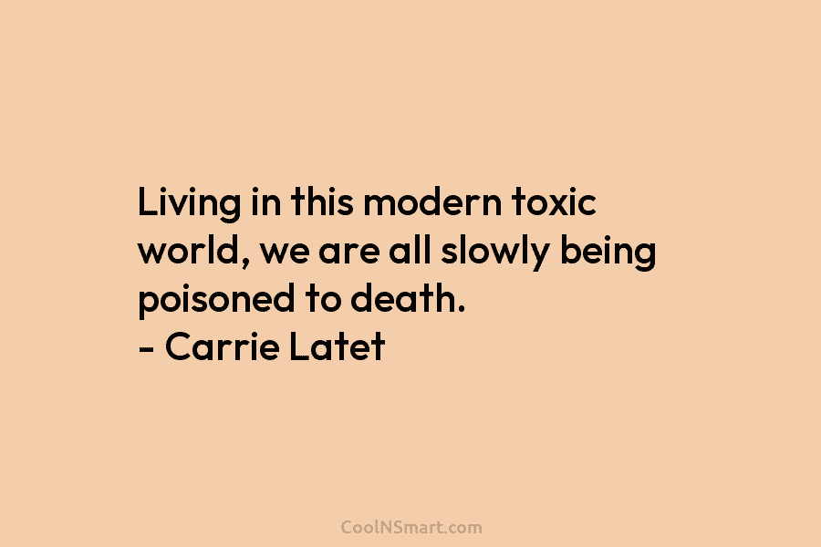 Living in this modern toxic world, we are all slowly being poisoned to death. –...