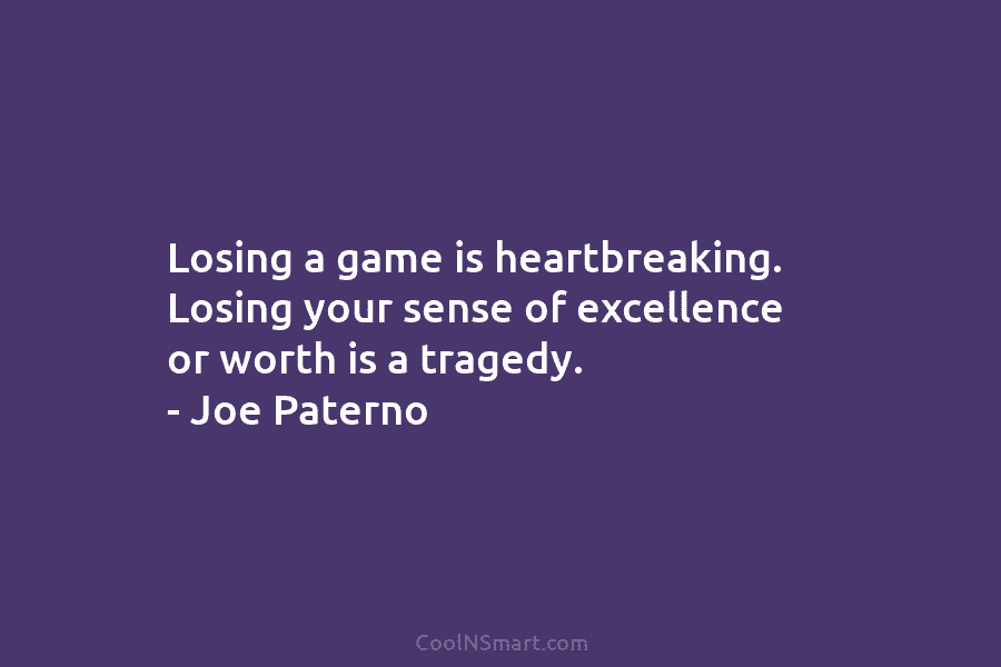 Losing a game is heartbreaking. Losing your sense of excellence or worth is a tragedy....