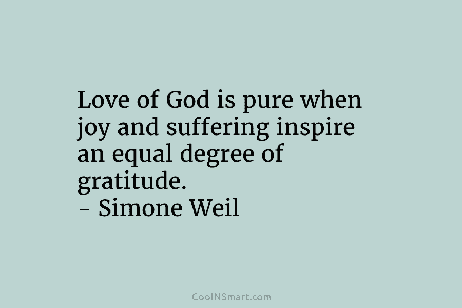 Love of God is pure when joy and suffering inspire an equal degree of gratitude....
