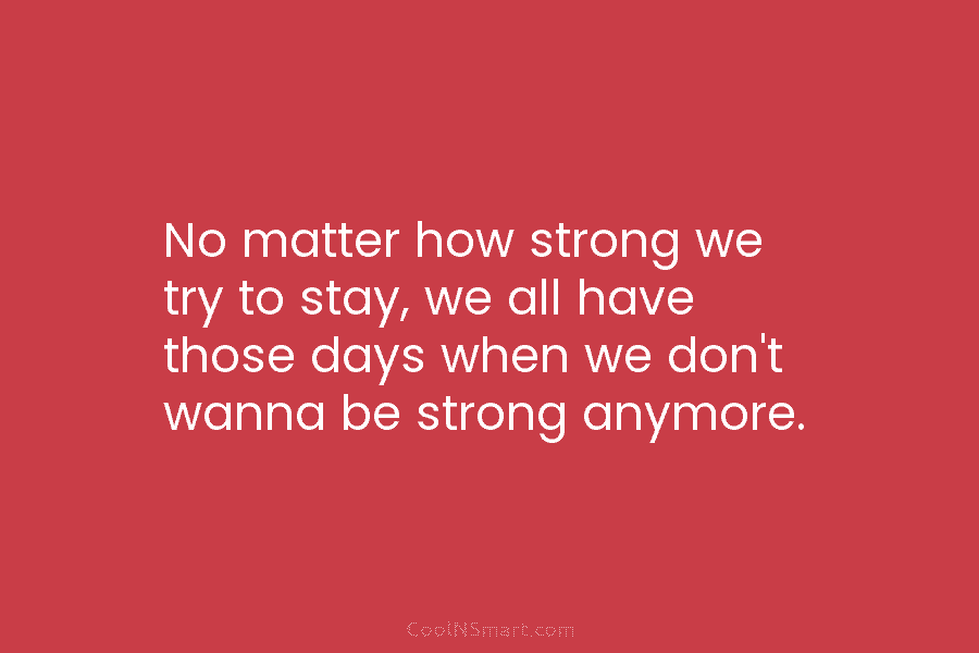 No matter how strong we try to stay, we all have those days when we...