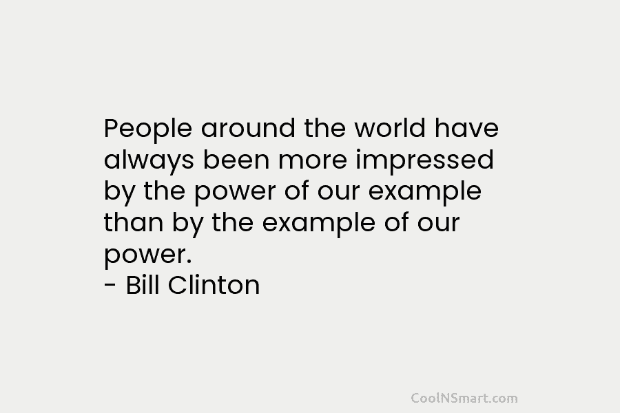 People around the world have always been more impressed by the power of our example than by the example of...