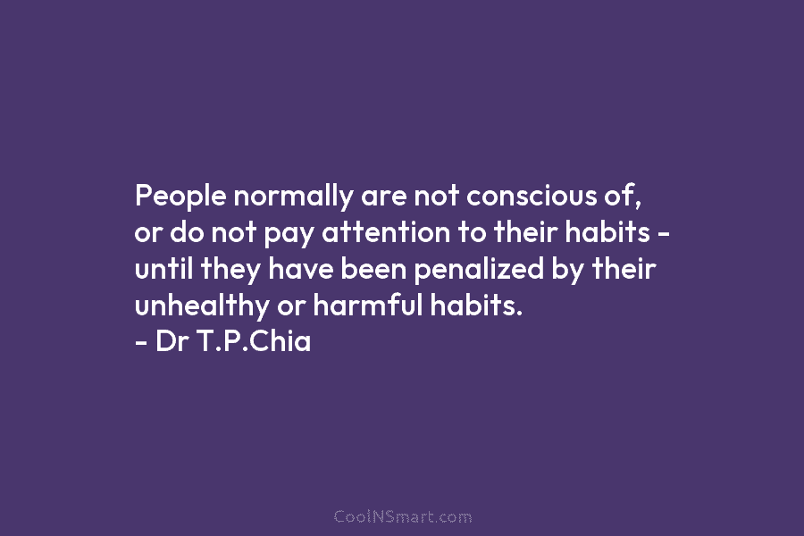 People normally are not conscious of, or do not pay attention to their habits – until they have been penalized...