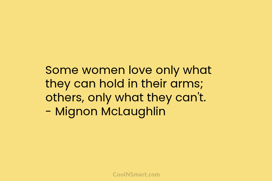 Some women love only what they can hold in their arms; others, only what they...
