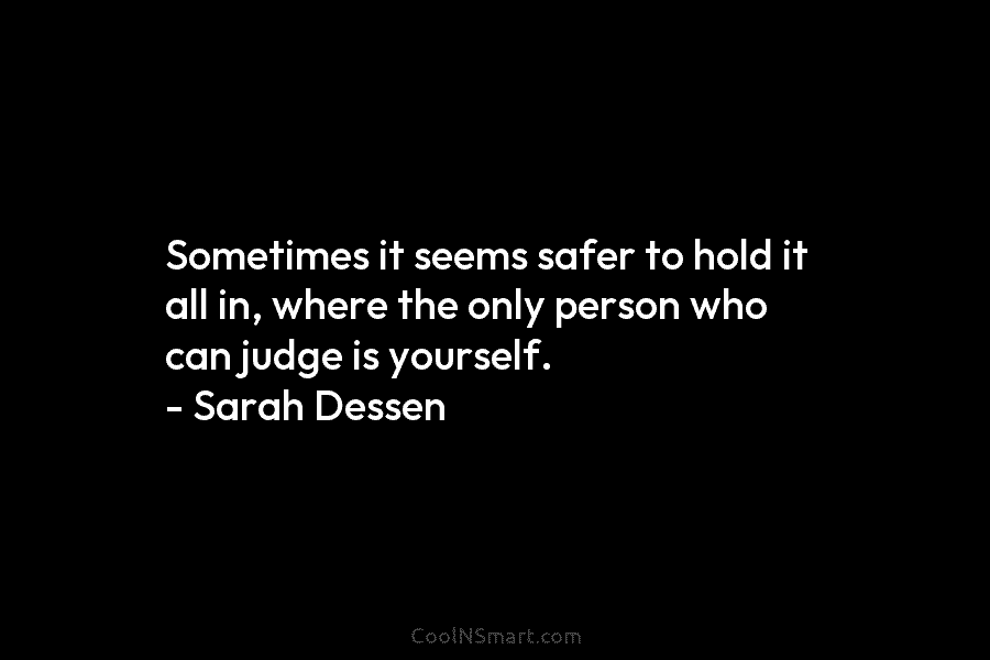 Sometimes it seems safer to hold it all in, where the only person who can...