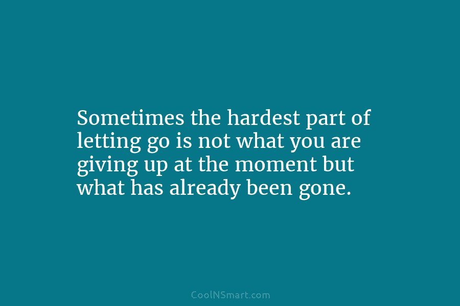 Sometimes the hardest part of letting go is not what you are giving up at...
