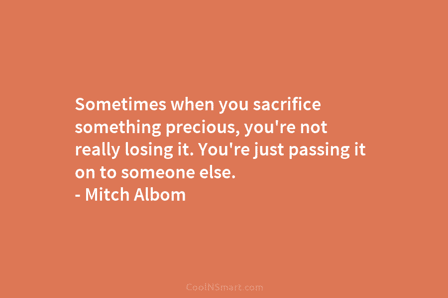 Sometimes when you sacrifice something precious, you’re not really losing it. You’re just passing it...