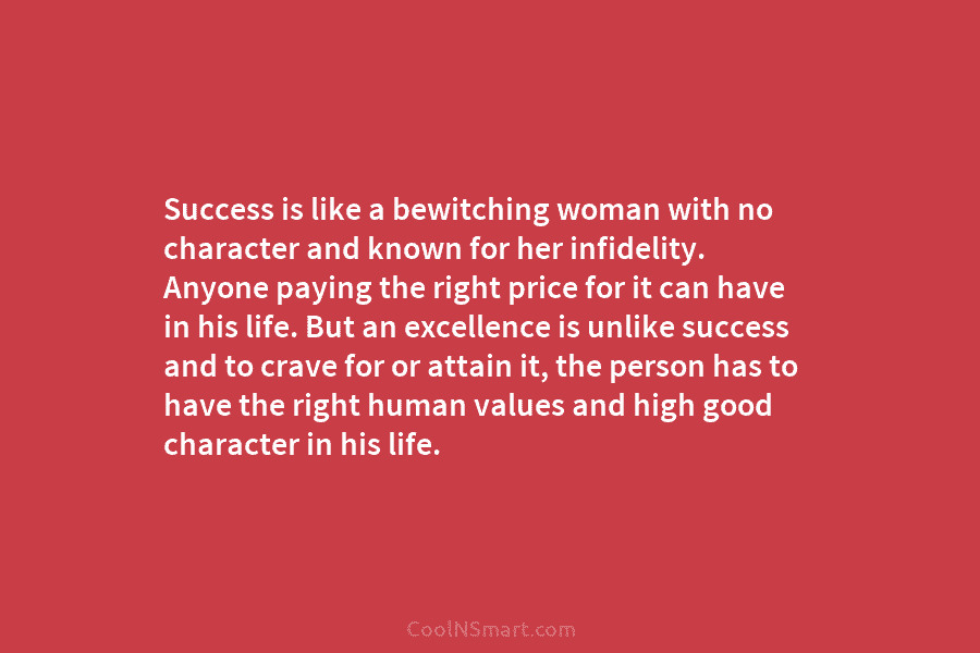 Success is like a bewitching woman with no character and known for her infidelity. Anyone...