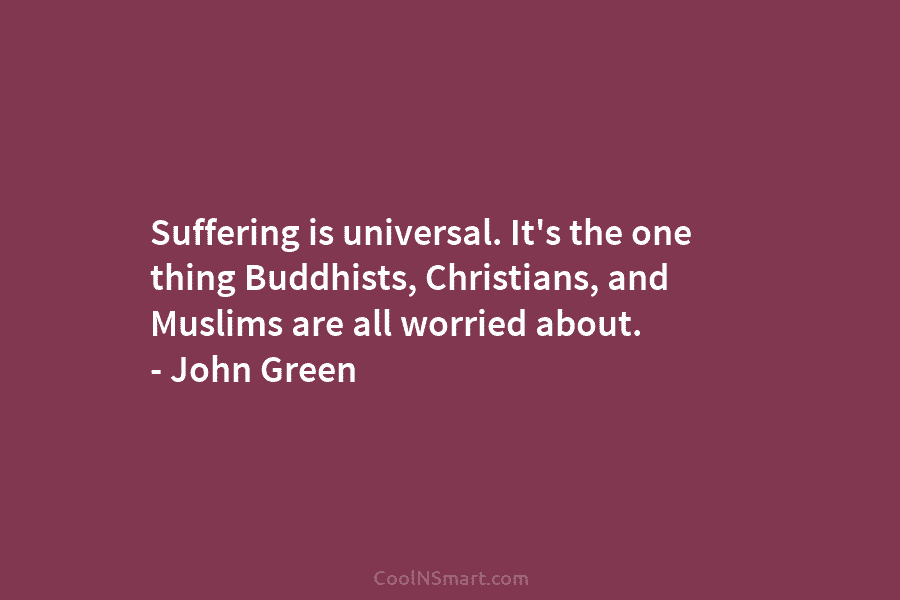 Suffering is universal. It’s the one thing Buddhists, Christians, and Muslims are all worried about....