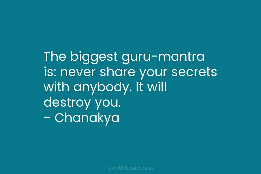 The biggest guru-mantra is: never share your secrets with anybody. It will destroy you. –...
