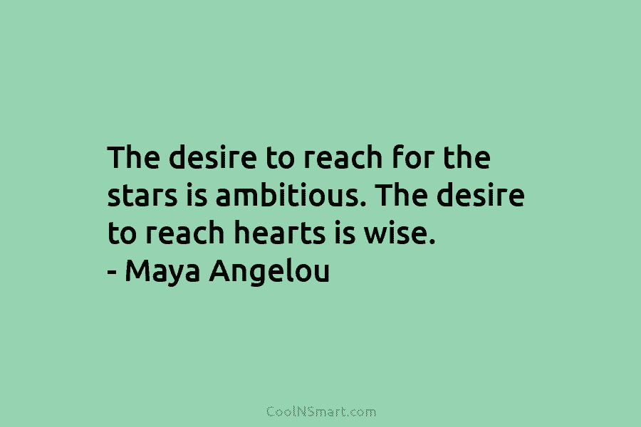 Maya Angelou Quote: The desire to reach for the stars... - CoolNSmart