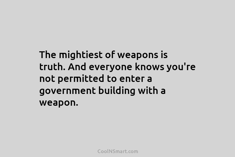 The mightiest of weapons is truth. And everyone knows you’re not permitted to enter a...