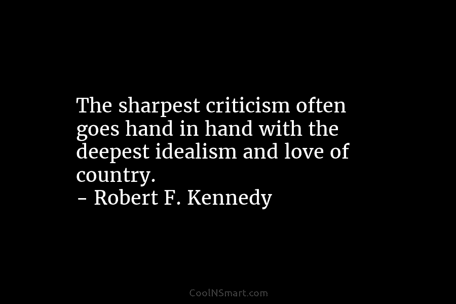 The sharpest criticism often goes hand in hand with the deepest idealism and love of...