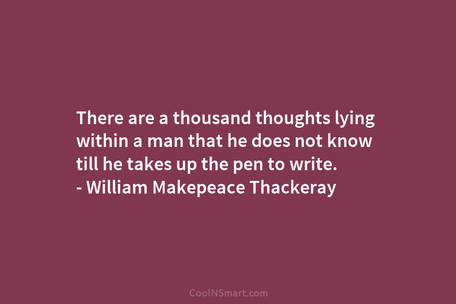There are a thousand thoughts lying within a man that he does not know till...