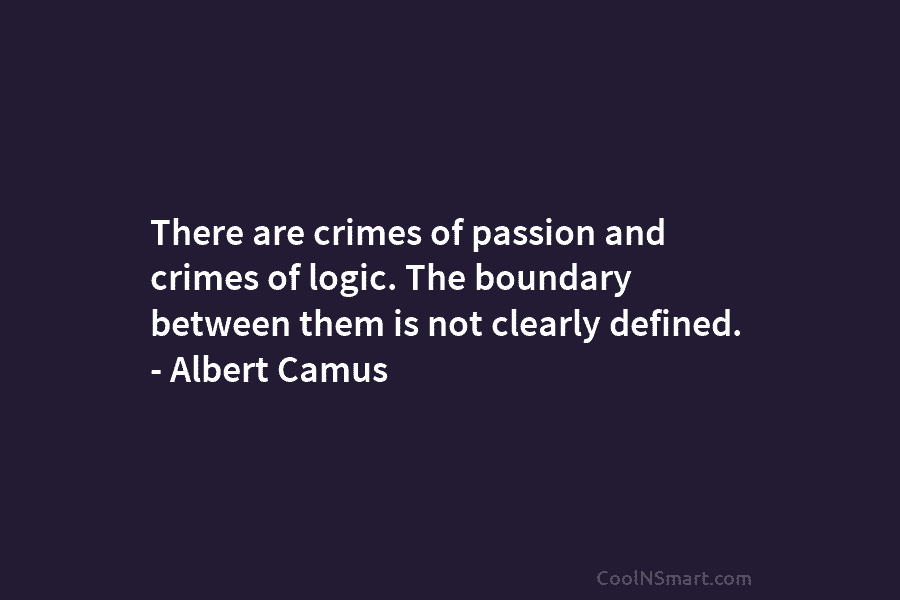 There are crimes of passion and crimes of logic. The boundary between them is not...