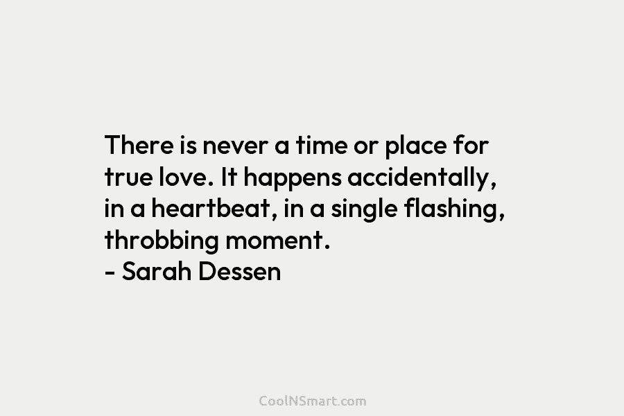 There is never a time or place for true love. It happens accidentally, in a heartbeat, in a single flashing,...