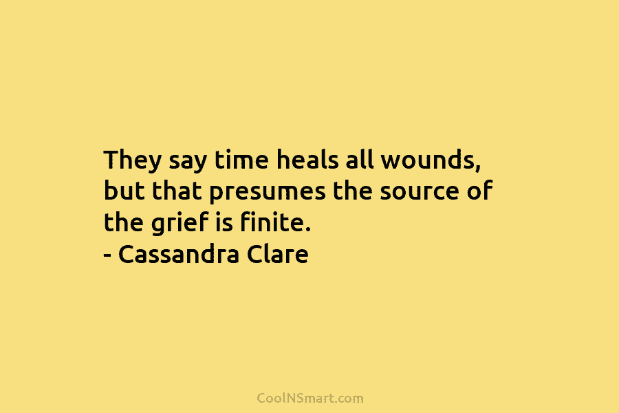 They say time heals all wounds, but that presumes the source of the grief is...