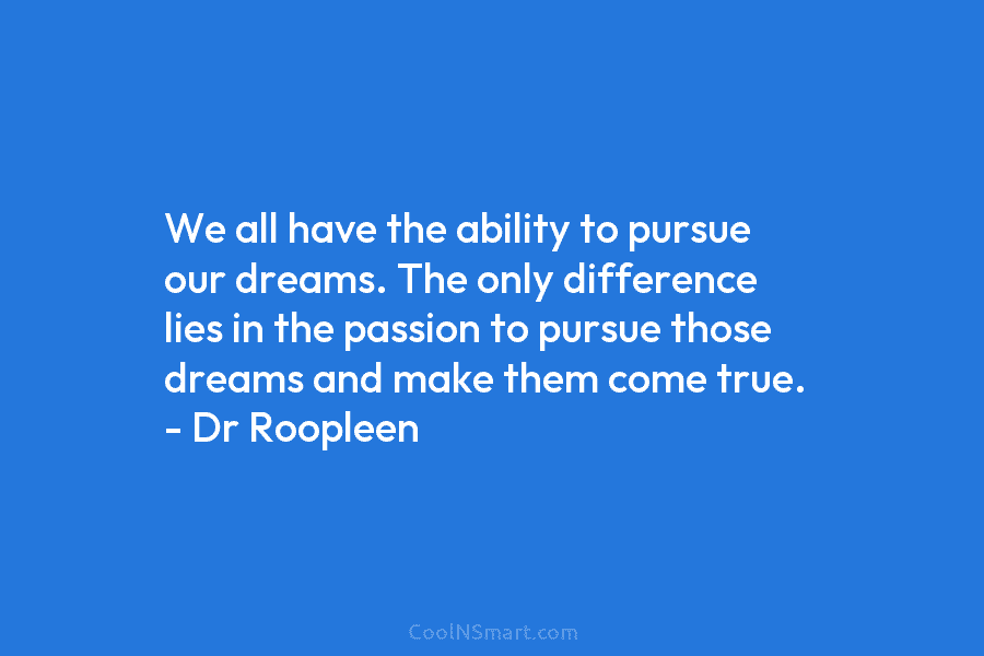 We all have the ability to pursue our dreams. The only difference lies in the...