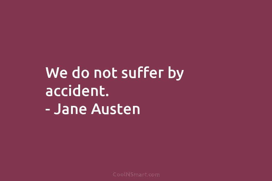 We do not suffer by accident. – Jane Austen