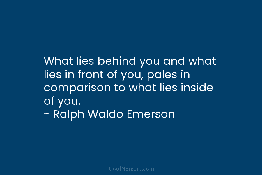 What lies behind you and what lies in front of you, pales in comparison to...