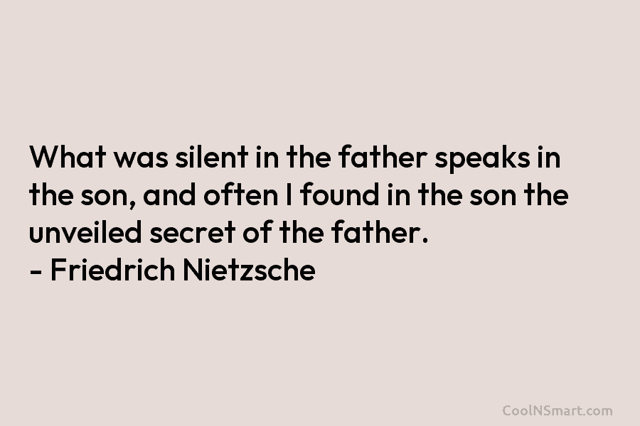 What was silent in the father speaks in the son, and often I found in...