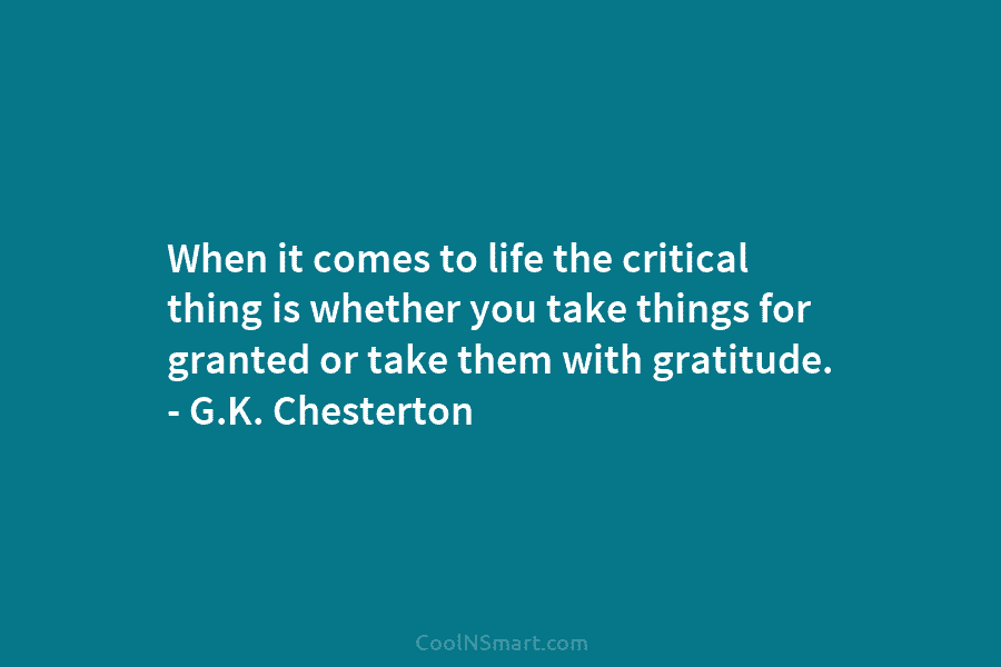 When it comes to life the critical thing is whether you take things for granted...