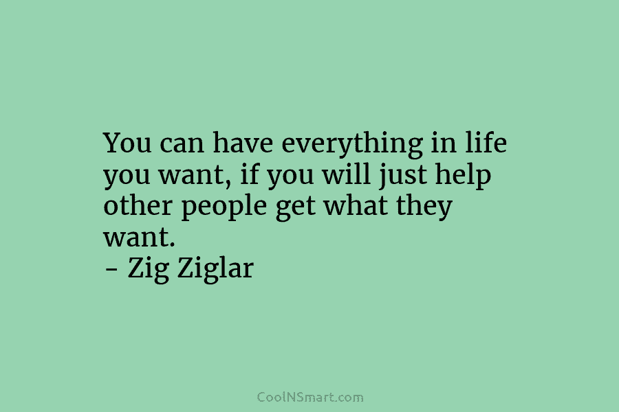 You can have everything in life you want, if you will just help other people...