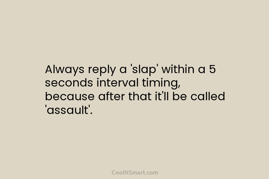 Always reply a ‘slap’ within a 5 seconds interval timing, because after that it’ll be...