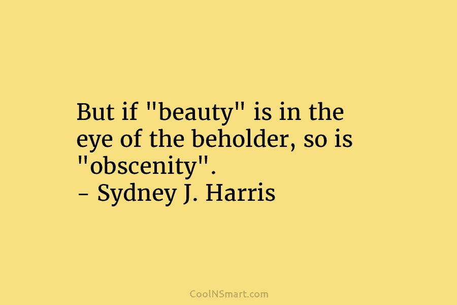 But if “beauty” is in the eye of the beholder, so is “obscenity”. – Sydney...